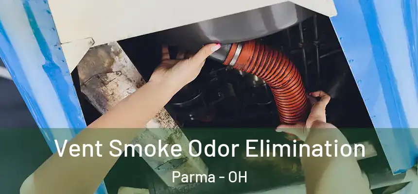 Vent Smoke Odor Elimination Parma - OH